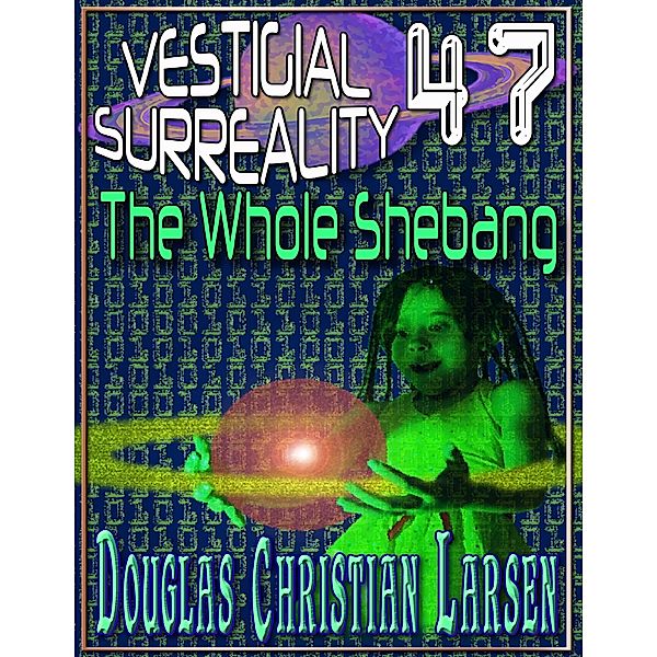 Vestigial Surreality: 47: The Whole Shebang, Douglas Christian Larsen