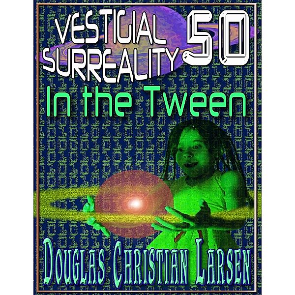 Vestigial Surreality: 50: In the Tween, Douglas Christian Larsen