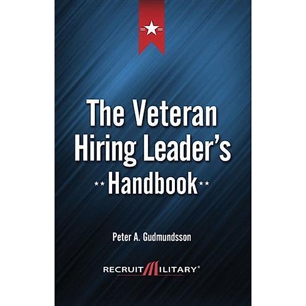 Veteran Hiring Leader's Handbook, Peter A. Gudmundsson