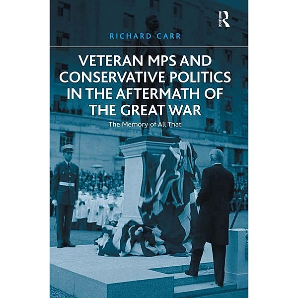 Veteran MPs and Conservative Politics in the Aftermath of the Great War, Richard Carr