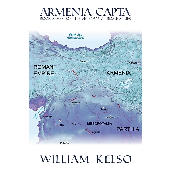Veteran of Rome: Armenia Capta (Book 7 of The Veteran of Rome Series), William Kelso