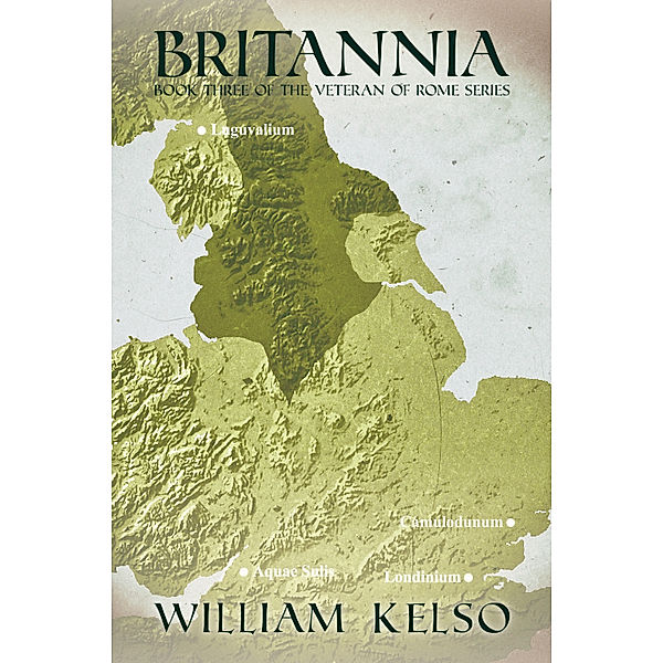 Veteran of Rome: Britannia (Book 3 of the Veteran of Rome Series), William Kelso