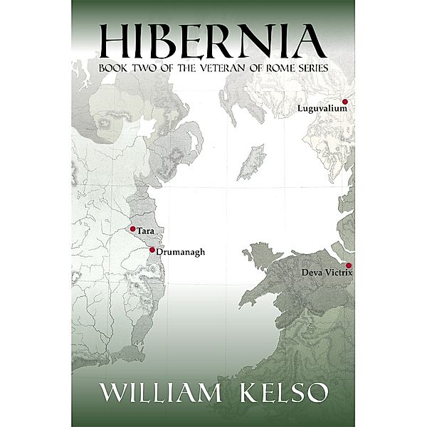 Veteran of Rome: Hibernia (Book 2 of The Veteran of Rome Series), William Kelso