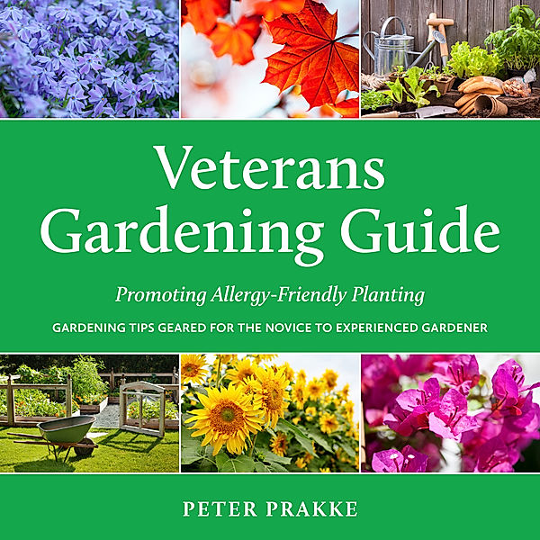 Veterans Gardening Guide: Promoting Allergy-Friendly Planting, Peter Prakke