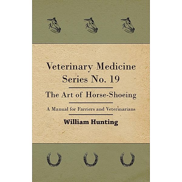 Veterinary Medicine Series No. 19 - The Art Of Horse-Shoeing - A Manual For Farriers And Veterinarians, William Hunting