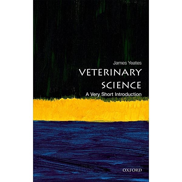 Veterinary Science: A Very Short Introduction / Very Short Introductions, James Yeates