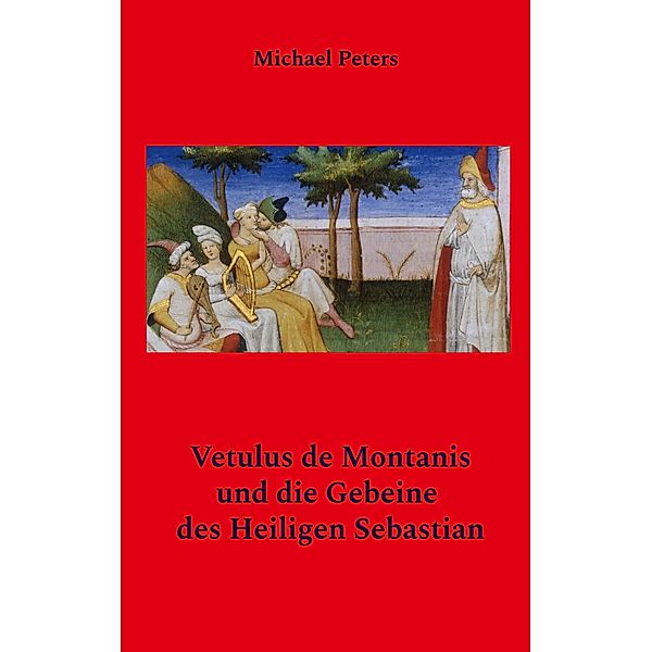 Vetulus de Montanis und die Gebeine des Heiligen Sebastian, Michael Peters