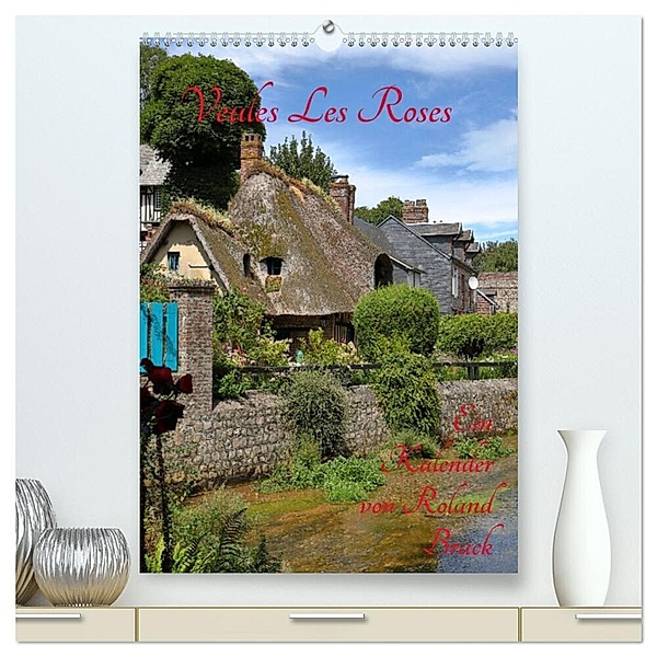 Veules Les Roses (hochwertiger Premium Wandkalender 2024 DIN A2 hoch), Kunstdruck in Hochglanz, Roland Brack