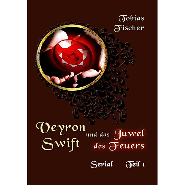 Veyron Swift und das Juwel des Feuers - Serial Teil 1, Tobias Fischer