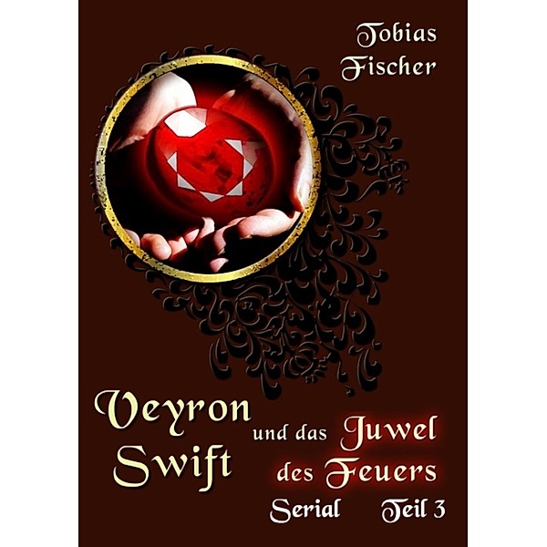 Veyron Swift und das Juwel des Feuers - Serial Teil 3, Tobias Fischer