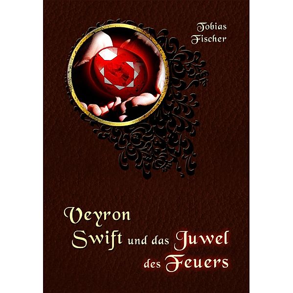 Veyron Swift und das Juwel des Feuers / Veyron Swift Bd.1, Tobias Fischer