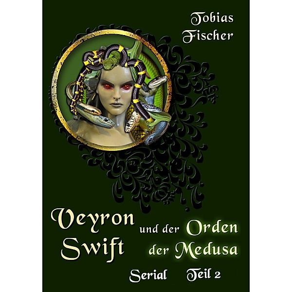 Veyron Swift und der Orden der Medusa: Serial Teil 2 / Veyron Swift und der Orden der Medusa Bd.2, Tobias Fischer