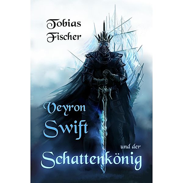 Veyron Swift und der Schattenkönig / Veyron Swift Bd.3, Tobias Fischer