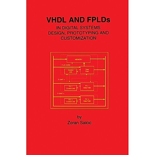 VHDL and FPLDs in Digital Systems Design, Prototyping and Customization, Zoran Salcic