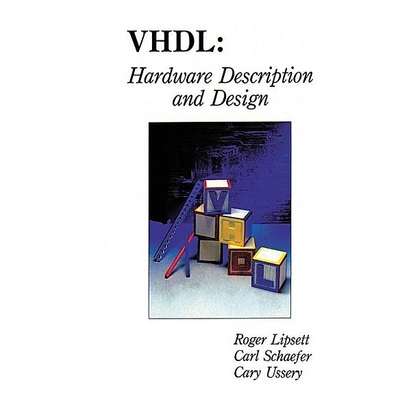 VHDL: Hardware Description and Design, Roger Lipsett, Carl F. Schaefer, Cary Ussery