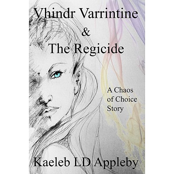 Vhindr Varrintine & the Regicide (Chaos of Choice Saga, #8) / Chaos of Choice Saga, Kaeleb LD Appleby