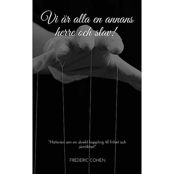 Vi är alla en annan människas herre och slav !, Frédéric Cohen