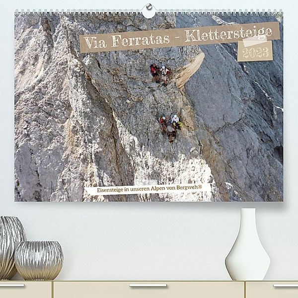 Via Ferratas - Klettersteige (Premium, hochwertiger DIN A2 Wandkalender 2023, Kunstdruck in Hochglanz), Barbara Esser