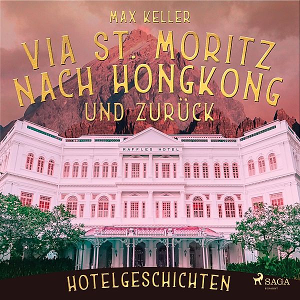 Via St. Moritz nach Hongkong und zurück - Hotelgeschichten (Ungekürzt), Max Keller