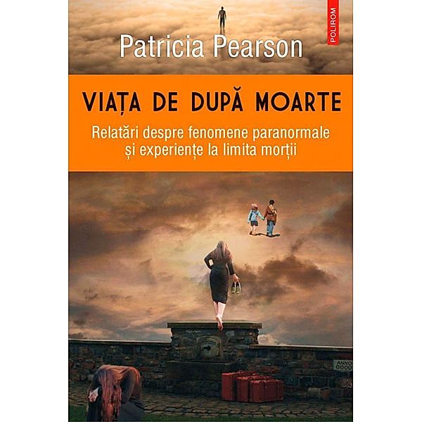 Via¿a de dupa moarte. Relatari despre fenomene paranormale ¿i experien¿e la limita mor¿ii / Hexagon, Patricia Pearson