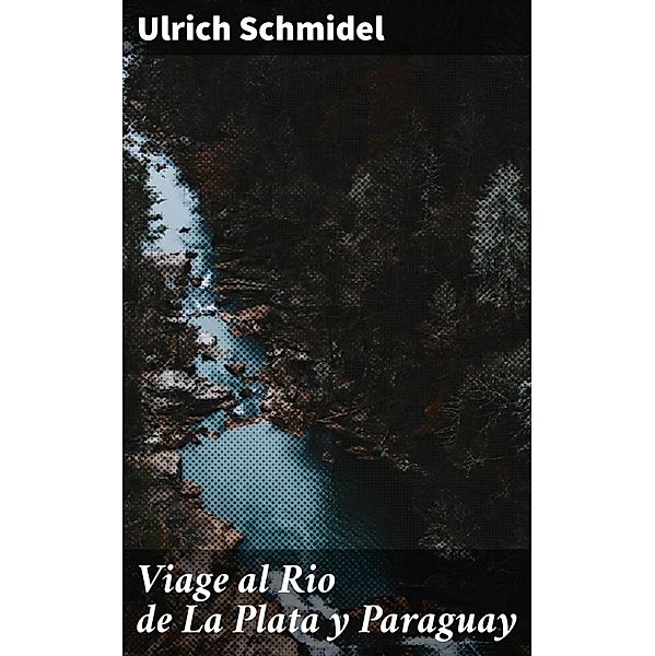 Viage al Rio de La Plata y Paraguay, Ulrich Schmidel