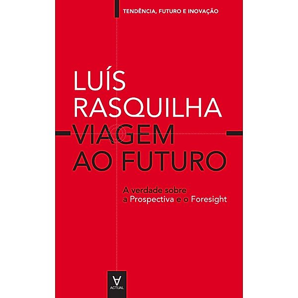 Viagem ao Futuro: A verdade sobre a Prospectiva / Tendência, futuro e inovação, Luís Rasquilha, Max Franco