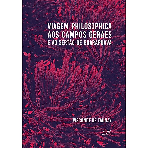 Viagem philosophica aos Campos Geraes e ao sertão de Guarapuava, Visconde De Taunay