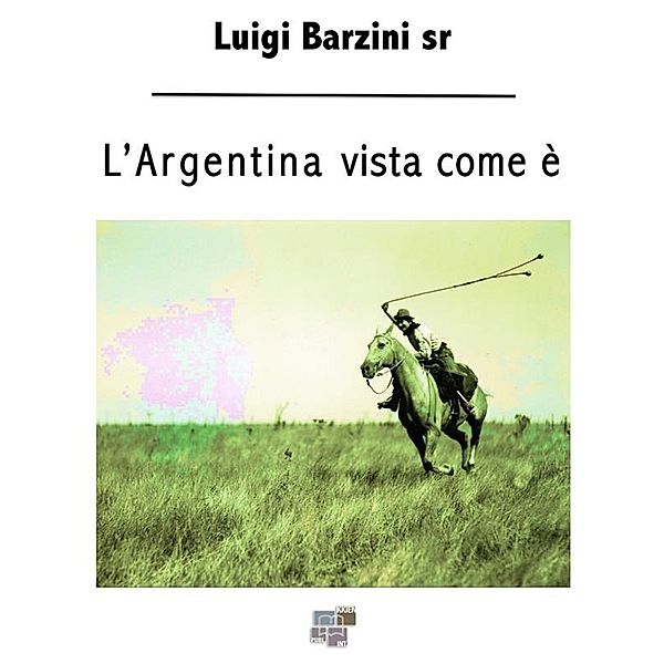 Viaggi e Viaggiatori: L'Argentina vista come è, Luigi Barzini sr