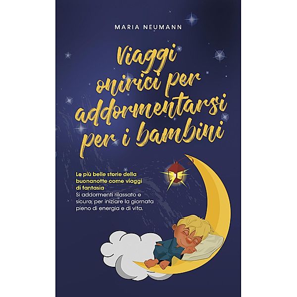 Viaggi onirici per addormentarsi per i bambini Le più belle storie della buonanotte come viaggi di fantasia Si addormenti rilassato e sicuro, per iniziare la giornata pieno di energia e di vita., Maria Neumann