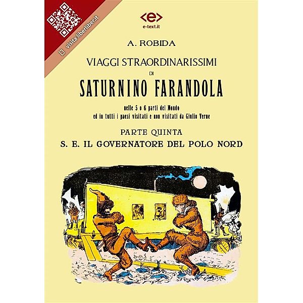 Viaggi straordinarissimi di Saturnino Farandola. Parte quinta. S. E. Il Governatore del Polo Nord / Liber Liber, Albert Robida