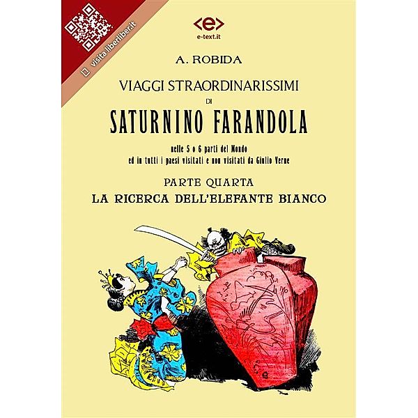 Viaggi straordinarissimi di Saturnino Farandola. Parte quarta. La ricerca dell'elefante bianco / Liber Liber, Albert Robida