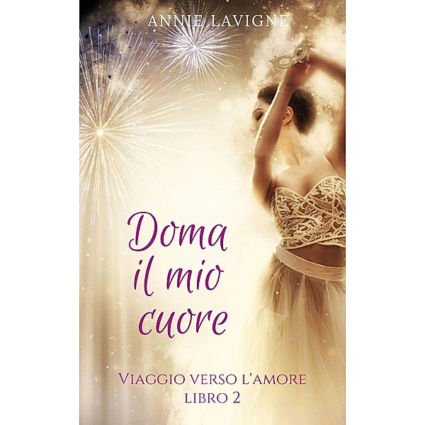 Viaggio verso l'Amore, libro 2: Doma il mio cuore / Viaggio verso l'Amore, Annie Lavigne