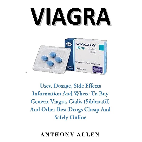 VIAGRA : Uses, Dosage, Side Effects Information and where to buy generic viagra, cialis (sildenafil) and other best drugs cheap and safely online, Anthony Allen
