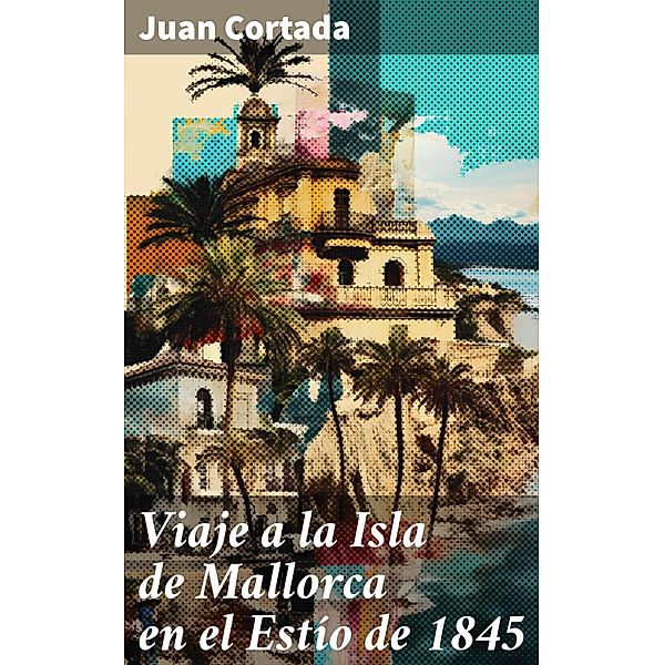 Viaje a la Isla de Mallorca en el Estío de 1845, Juan Cortada