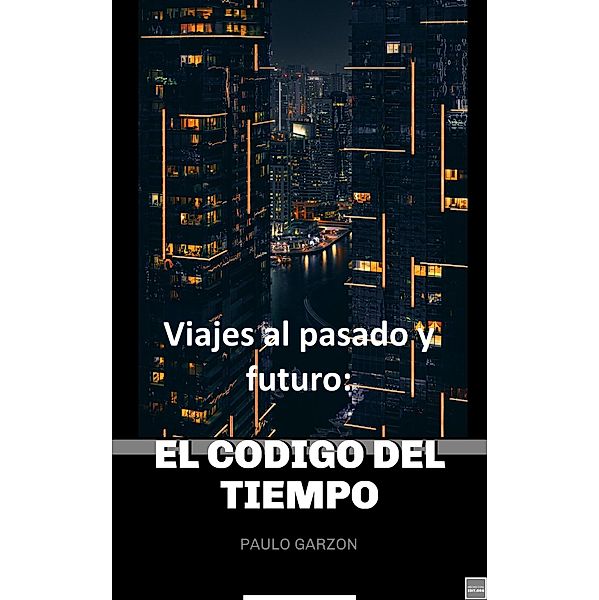 Viajes al pasado y futuro: El código del tiempo, Paulo Garzon