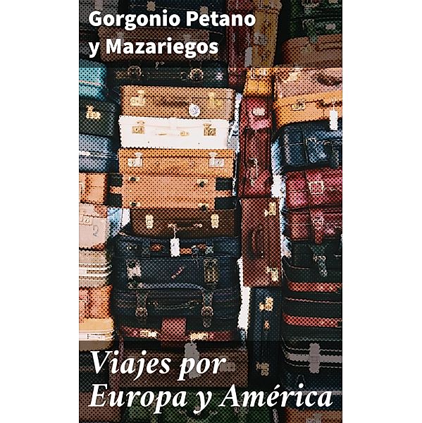 Viajes por Europa y América, Gorgonio Petano y Mazariegos