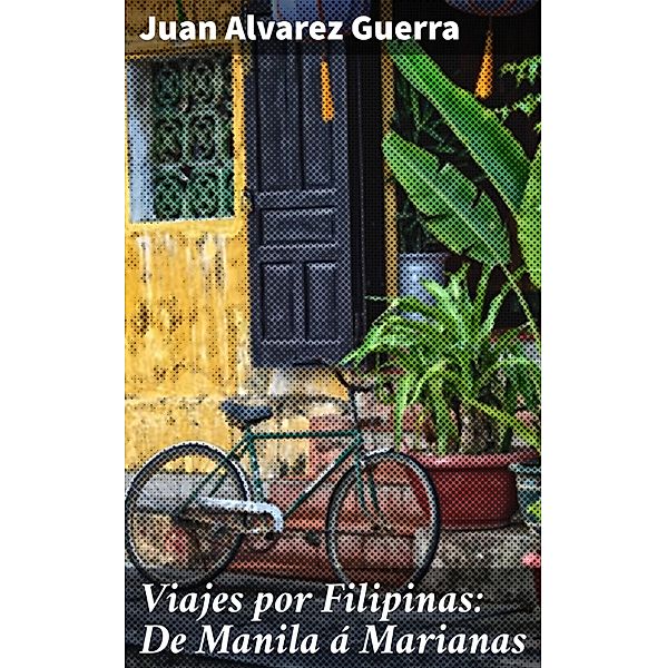 Viajes por Filipinas: De Manila á Marianas, Juan Alvarez Guerra