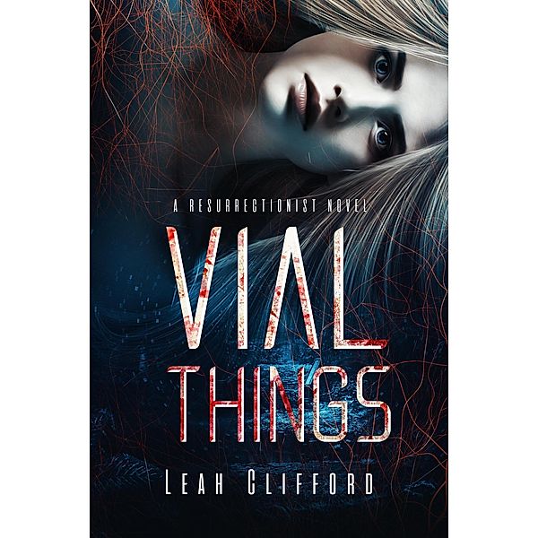 Vial Things (A Resurrectionist Novel, #1) / A Resurrectionist Novel, Leah Clifford