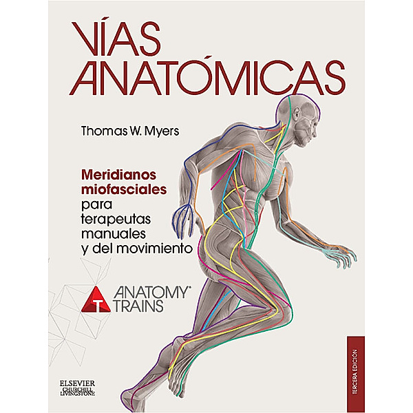 Vías anatómicas. Meridianos miofasciales para terapeutas manuales y del movimiento, Thomas W. Myers