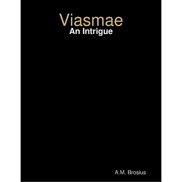 Viasmae: An Intrigue, A.M. Brosius