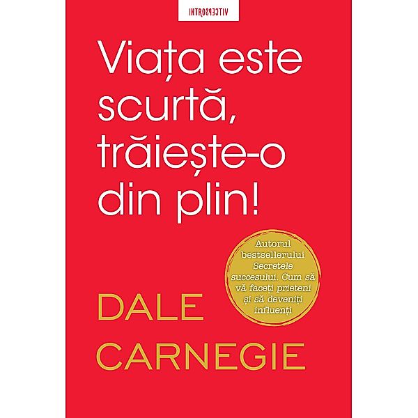 Viata este scurta, traieste-o din plin! / Introspectiv, Dale Carnegie