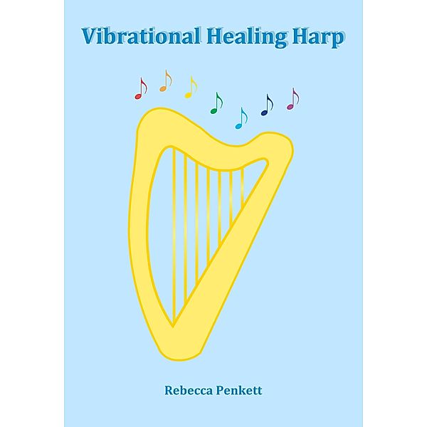 Vibrational Healing Harp / Rebecca Penkett, Rebecca Penkett