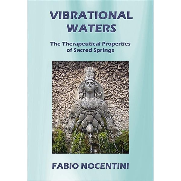 Vibrational Waters. The Therapeutical Properties of Sacred Springs, fabio nocentini