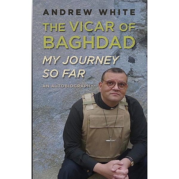 Vicar of Baghdad - My Journey So Far, Andrew White