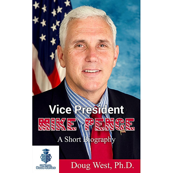 Vice President Mike Pence: A Short Biography, Doug West