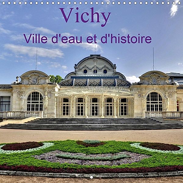 Vichy Ville d'eau et d'histoire (Calendrier mural 2021 300 × 300 mm Square), Didier Sibourg