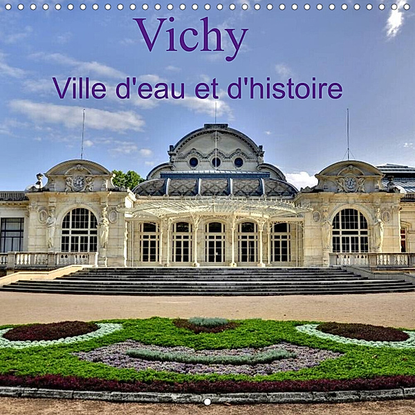 Vichy Ville d'eau et d'histoire (Calendrier mural 2023 300 × 300 mm Square), Didier Sibourg