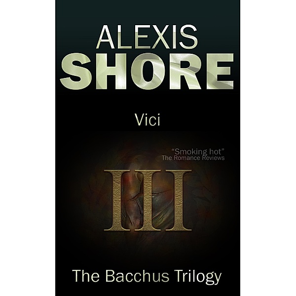 Vici (The Bacchus Trilogy, #3) / The Bacchus Trilogy, Alexis Shore
