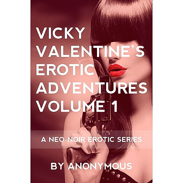 Vicky Valentine's Erotic Adventures Volume 1: A Neo-Noir Erotic Series, Anonymous