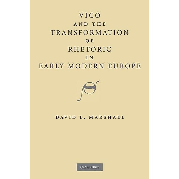 Vico and the Transformation of Rhetoric in Early Modern Europe, David L. Marshall